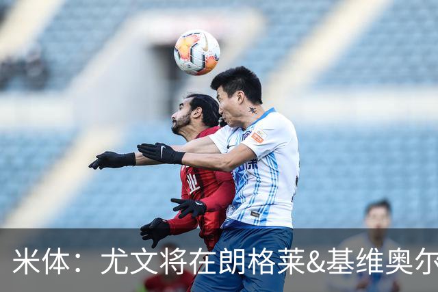 米体：尤文将在朗格莱&基维奥尔&苏塔洛中做选择