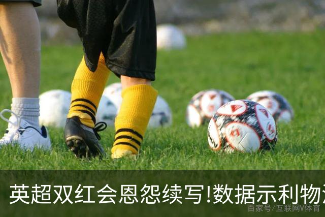 英超双红会恩怨续写!数据示利物浦攻陷梦剧场