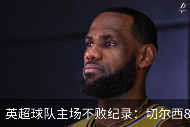 英超球队主场不败纪录：切尔西86场居首